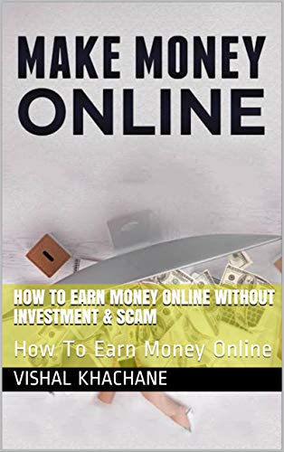 How To Earn Money Online Without Investment & Scam: How To Earn Money Online How To Earn Money Online Without Investment & Scam: How To Earn Money Online