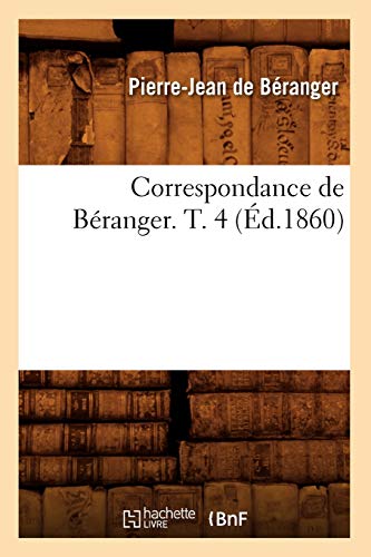 Correspondance de Béranger. T. 4 (Éd.1860) (Litterature) (French Edition)