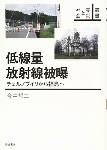 低線量放射線被曝――チェルノブイリから福島へ (叢書 震災と社会) 低線量放射線被曝――チェルノブイリから福島へ (叢書 震災と社会)