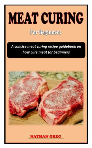 MEAT CURING FOR BEGINNERS: A concise meat-curing recipe guidebook on how to cure and preserve meat for beginners