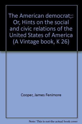 The American democrat;: Or, Hints on the social... B0007DU9ME Book Cover