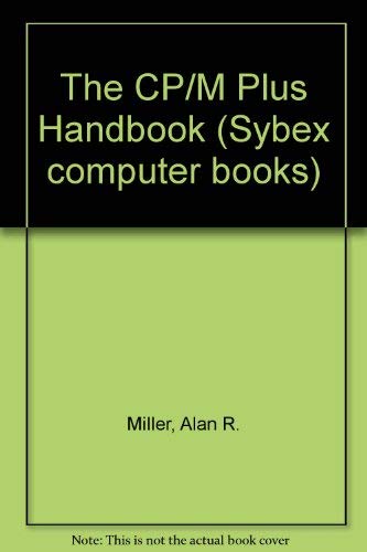 The CP/M plus handbook (SYBEX computer books): Alan R. Miller ...