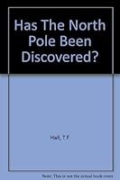 Has the North Pole Been Discovered?: An Analytical and Synthetical Review of the Published Narratives of the Two Arctic Explorers Dr. Frederick A. Cook and Civil Engineer Robert E. Peary, U.S.N. Also B000MW7XI8 Book Cover