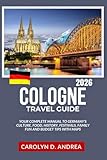 Cologne Travel Guide 2026: Your Complete manual to Germany’s Culture, Food, History, festivals, Family fun...