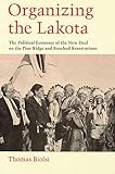Organizing the Lakota: The Political Economy of the New Deal on the Pine Ridge and Rosebud Reservations