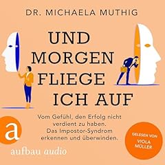 Und morgen fliege ich auf - Vom Gefühl, den Erfolg nicht verdient zu haben Titelbild