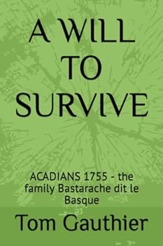 Paperback A WILL TO SURVIVE: ACADIANS 1755 - the family Bastarache dit le Basque Book