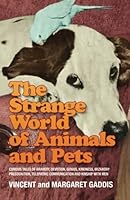 The Strange World of Animals and Pets: Curious Tales of Bravery, Devotion, Genius, Kindness, Wizardry, Precognition, Telepathic Communication, and Kinship With Men 1721273328 Book Cover