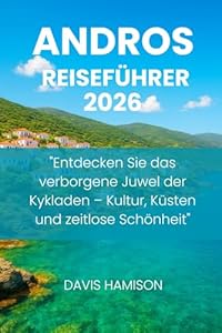 ANDROS REISEFÜHRER 2026: "Entdecken Sie das verborgene Juwel der Kykladen – Kultur, Küsten und zeitlose Schönheit"