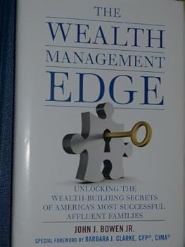 The Wealth Management Edge: Unlocking the Wealth-building Secrets of America's Most Successful Affluent Families by John J. Bowen (2012-08-02)