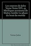  Les oeuvres de Jules Verne Tome XVL 45 Mirifiques aventures de Maître Antifer Le phare du bout du monde