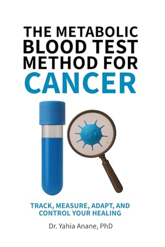 THE METABOLIC BLOOD TEST METHOD FOR CANCER: Track, Measure, Adapt, And Control Your Healing