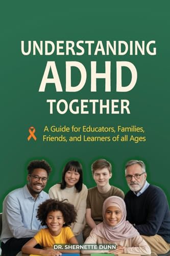 Understanding ADHD Together A Guide for Educators, Families, Friends, and