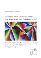 Mediation Beim Finanzintermediar - Eine Alternative Zum Gerichtsprozess? Management Der Reputationsrisiken Von Banken Durch Aussergerichtliche Verfahren Der Streitschlichtung 3959348118 Book Cover