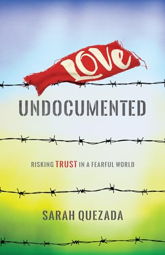 Love Undocumented: Risking Trust in a Fearful World