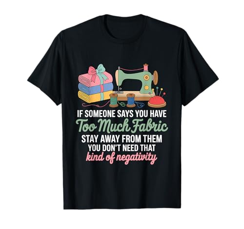 If Someone Says Have Too Much Fabric Funny Sewing Quilting T-Shirt