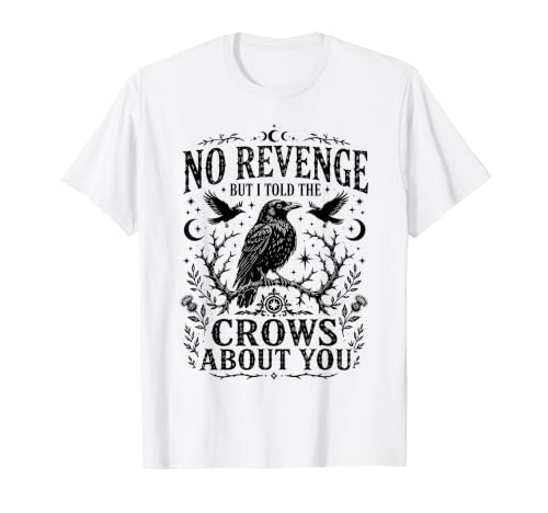 No Revenge But I Told The Crows About You Creepy Corvid Bird T-Shirt
