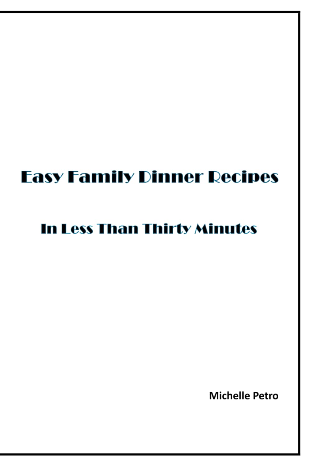 Easy Family Dinner Recipes: In Less Than Thirty Minutes