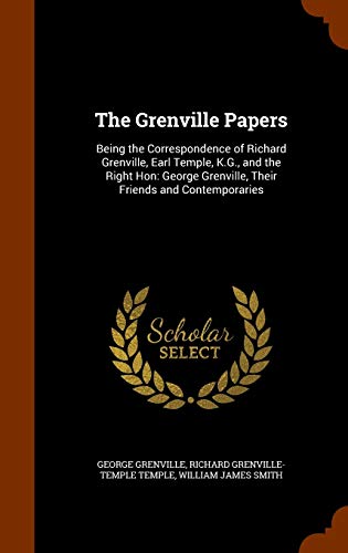 The Grenville Papers: Being the Correspondence of Richard Grenville, Earl Temple, K.G., and the Right Hon: George Grenville, Their Friends and Contemporaries