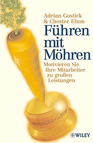 Führen mit Möhren: Motivieren Sie Ihre Mitarbeiter zu großen Leistungen Führen mit Möhren: Motivieren Sie Ihre Mitarbeiter zu großen Leistungen