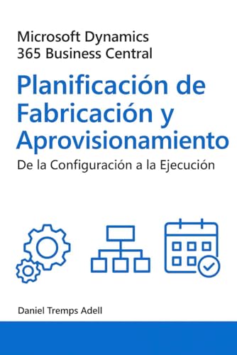Microsoft Dynamics 365 Business Central. Planificación de fabricación y aprovisionamiento: De la configuración a la ejecución