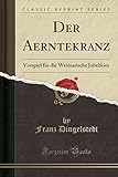  Der Aerntekranz: Vorspiel für die Weimarische Jubelfeier (Classic Reprint)