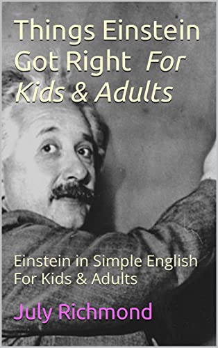 Things Einstein Got Right For Kids & Adults: Einstein in Simple English For Kids & Adults (Science for Kids and Adults Book 1)