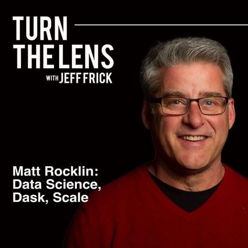 Matt Rocklin: Data Science, Dask, Scale | Turn the Lens #12 Podcast Por arte de portada