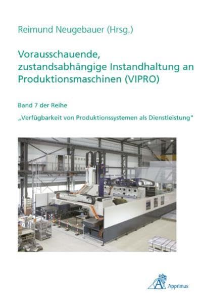 Vorausschauende, zustandsabhängige Instandhaltung an Produktionsmaschinen (VIPRO) (Verfügbarkeit von Produktionssystemen als Dienstleistung)