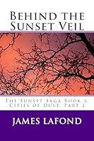 Behind the Sunset Veil: The Sunset Saga Book 3, Cities of Dust, Part 2 1508859426 Book Cover