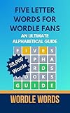 "Five Letter Words for Wordle Fans": An Ultimate Alphabetical Guide