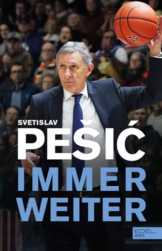 Svetislav Pešić: Immer weiter | Die Autobiografie des Basketball-Coaches | Mit Beiträgen von Uli Hoeneß, Vlade Divac und den Europameistern von 1993