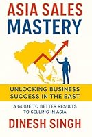 ASIA SALES MASTERY: Unlocking Business Success in the East 1969282126 Book Cover
