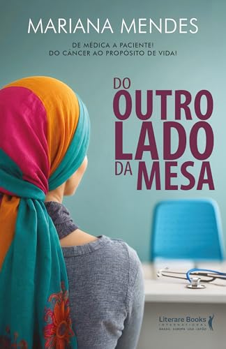 Do outro lado da mesa: De médica a paciente! Do câncer ao propósito de vida!