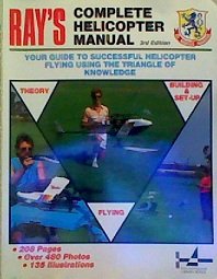 Paperback Ray's Complete Helicopter Manual: Your Guide to Successful Helicopter Flying Using the Triangle of Knowledge [Over 480 Photos; 135 Illustrations] Book