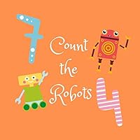 Count the Robots: A Fun Picture Puzzle Book for 2-6 Year Olds B08DC3ZJFY Book Cover