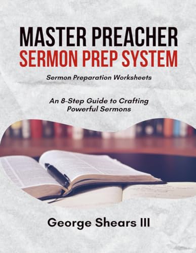 Master Preacher Sermon Prep System: An 8-Step Guide to Crafting