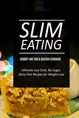 Slim Eating - Dessert and Fish & Seafood Cookbook: Skinny Recipes for Fat Loss and a Flat Belly