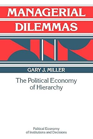 Managerial Dilemmas: The Political Economy of Hierarchy (Political Economy of Institutions and Decisions)