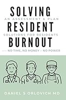 Solving Resident Burnout: An Assessment & Plan: Solutions for Residents with No Time, No Money & No Power 1734923105 Book Cover