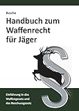  Handbuch zum Waffenrecht für Jäger 2020: Einführung in das Waffengesetz und das Beschussgesetz (Praxiswissen zum Waffenrecht)
