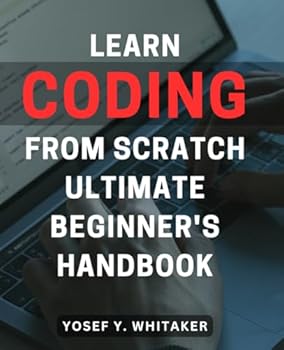 Paperback Learn Coding From Scratch: Ultimate Beginner's Handbook: Master the Art of Programming with this Comprehensive Guide for Absolute Beginners Book