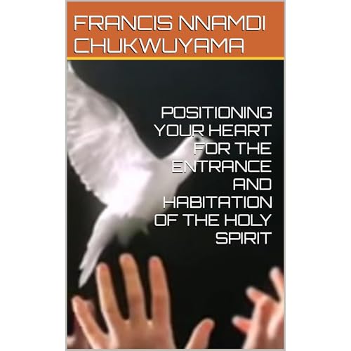 POSITIONING YOUR HEART FOR THE ENTRANCE AND HABITATION OF THE HOLY SPIRIT Audiolibro Por FRANCIS NNAMDI CHUKWUYAMA arte de portada