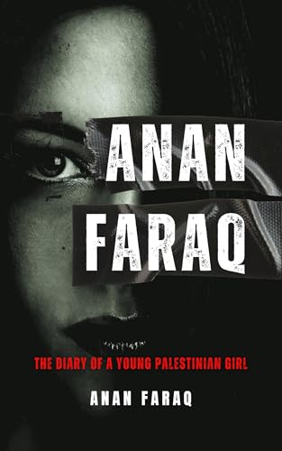 Anan Faraq - The Diary of a Young Palestinian Girl: A Child’s Voice from Gaza the World Chose Not to Hear