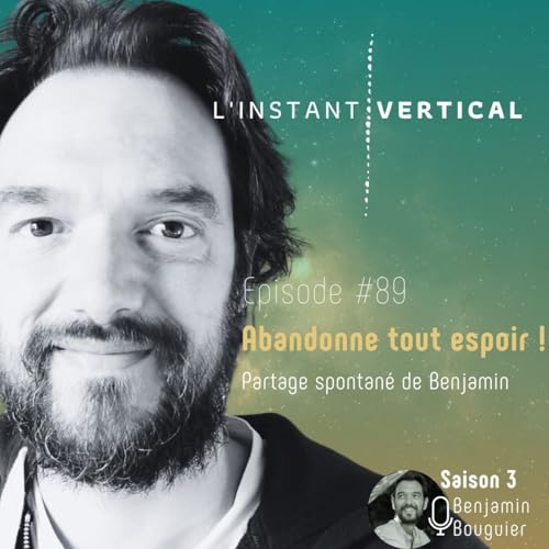 &Eacute;pisode 89 - Abandonne tout espoir ! - Partage spontan&eacute; de Ben