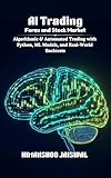 AI Trading: Forex and Stock Market: Algorithmic & Automated Trading with Python, ML Models, and Real-World Backtests (AI and Money)