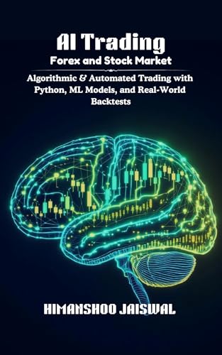 AI Trading: Forex and Stock Market: Algorithmic & Automated Trading with Python, ML Models, and...