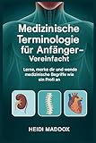Medizinische Terminologie für Anfänger – Vereinfacht: Lerne, merke dir und wende medizinische Begriffe wie ein Profi an