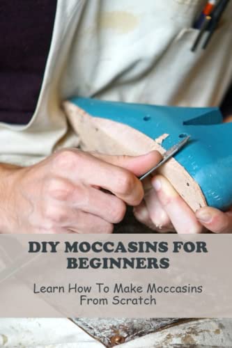 Diy Moccasins For Beginners: Learn How To Make Moccasins From Scratch