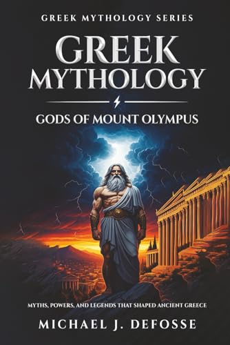 Greek Mythology Gods of Mount Olympus: Myths, Powers, and Legends that Shaped Ancient Greece (Greek Mythology Series, Band 1)